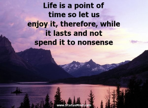 ... us enjoy it, therefore, while it lasts and not spend it to nonsense