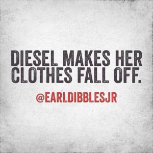 Diesel makes her clothes fall off!