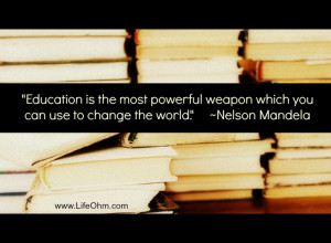 Education is the most powerful weapon which you can use to change the ...