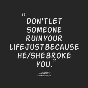 Quotes Picture: don't let someone ruin your life just because he/she ...