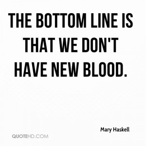 The bottom line is that we don't have new blood.
