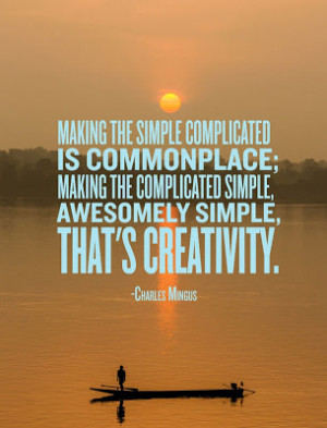 ... ; making the complicated simple, awesomely simple, that's creativity