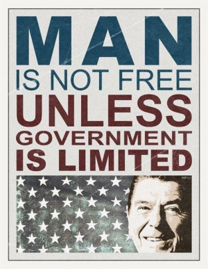 Man is not free unless government is limited. Ronald Reagan