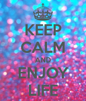 KEEP CALM AND ENJOY LIFE