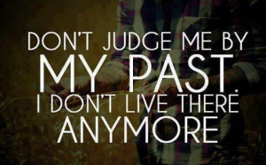 don t judge my past i don t live there anymore
