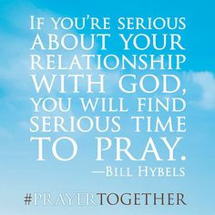 ... , you will find serious time to pray.