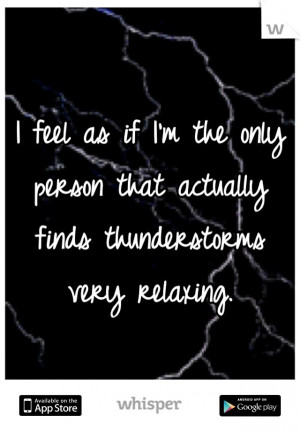 ... the only person that actually finds thunderstorms very relaxing