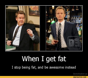 awWhen I get fatI stop being fat, and be awesome insteadDe motivation ...