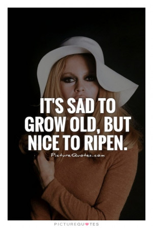Old Age Quotes Aging Quotes Brigitte Bardot Quotes