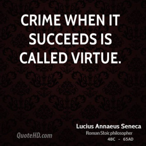 Crime when it succeeds is called virtue.