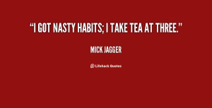 quote-Mick-Jagger-i-got-nasty-habits-i-take-tea-20004.png