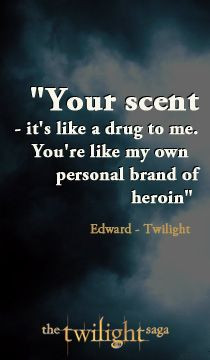 ... drug to me. You're like my own personal brand of heroin - Twilight