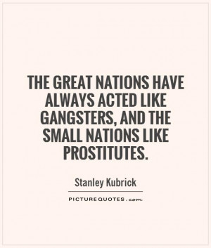 great nations have always acted like gangsters, and the small nations ...