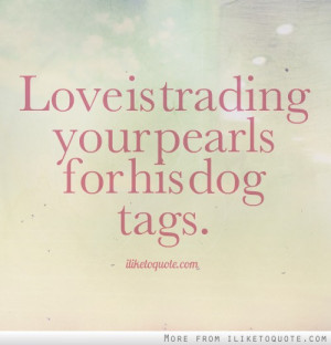 Love is trading your pearls for his dog tags.
