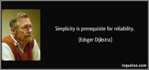 Simplicity is prerequisite for reliability. - Edsger Dijkstra