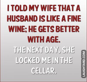 told my wife that a husband is like fine wine
