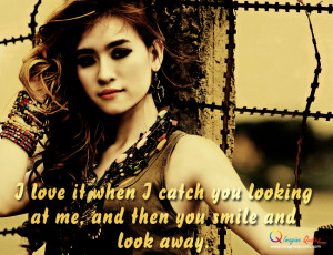 love it when I catch you looking at me, and then you smile and look ...