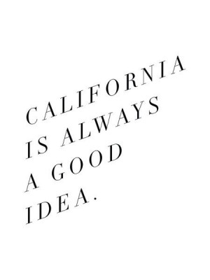 California Tumblr Quotes California is always a good idea.