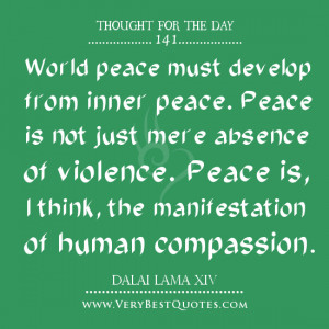 World peace must develop from inner peace. Peace is not just mere ...