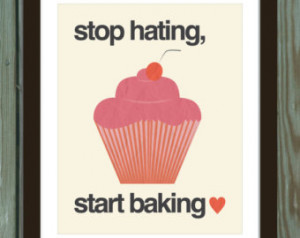 Cupcake quote poster print: Stop ha ting, start baking ...