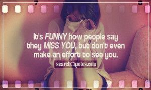 ... people say they miss you, but don't even make an effort to see you