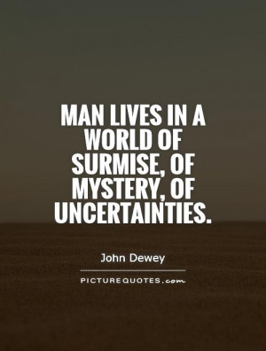 ... in a world of surmise, of mystery, of uncertainties Picture Quote #1