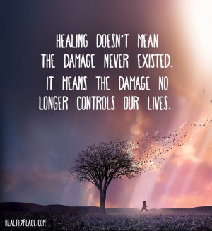 Mental illness quote - Healing doesn't mean the damage never existed ...