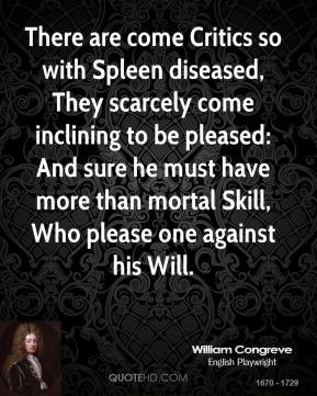 William Congreve - There are come Critics so with Spleen diseased ...