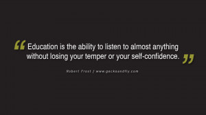 Education is the ability to listen to almost anything without losing ...