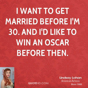 want to get married before I'm 30. And I'd like to win an Oscar ...