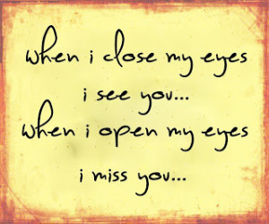 Close-My-Eyes-I-See-YouWhen-I-Open-My-Eyes-I-Miss-You-Sad-Miss-You ...
