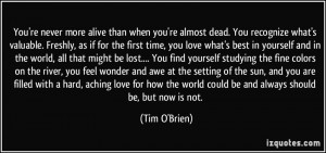 You're never more alive than when you're almost dead. You recognize ...