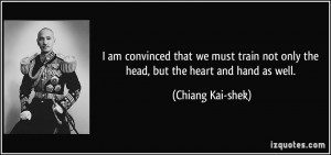 ... not only the head, but the heart and hand as well. - Chiang Kai-shek