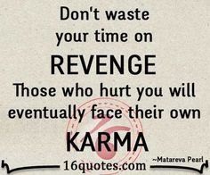 Don’t waste your time on revenge. Those who hurt you will eventually ...