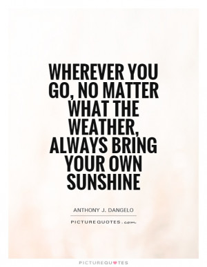Wherever you go no matter what the weather always bring your own