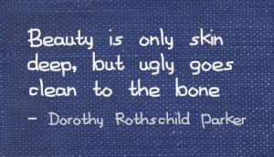 ... Is Only Skin Deep,but Ugly Goes Clean to the bone ~ Beauty Quote