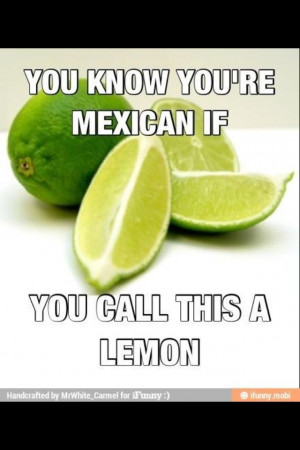 You know you are mexican, if you call this a lemon.