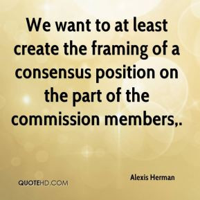 Alexis Herman - We want to at least create the framing of a consensus ...