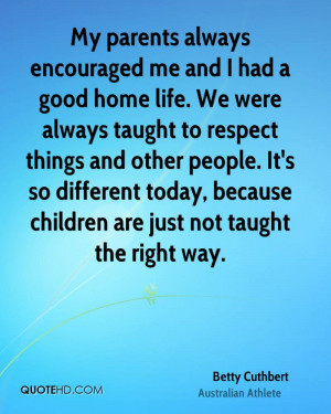 My parents always encouraged me and I had a good home life. We were ...