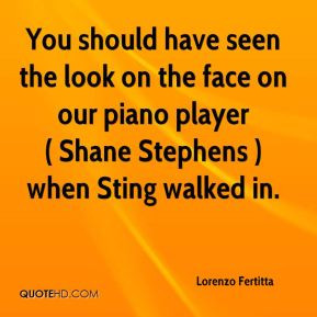 You should have seen the look on the face on our piano player ( Shane ...