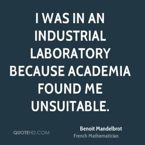 ... was in an industrial laboratory because academia found me unsuitable