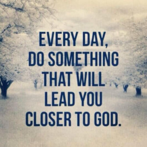 Draw near to God and He will draw near to you.