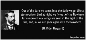 , into the dark we go. Like a storm-driven bird at night we fly out ...