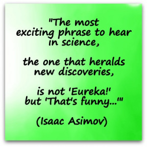 ... discoveries, is not 'Eureka!' but 'That's funny...'