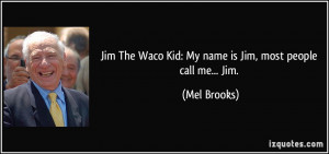 Jim The Waco Kid: My name is Jim, most people call me... Jim. - Mel ...