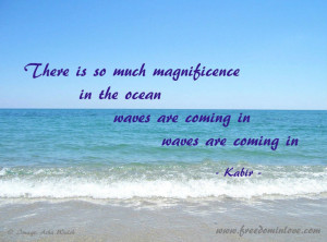 There is so much magnificence in the ocean waves are coming in