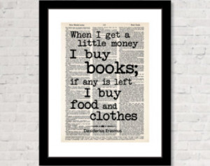 When I get a little money I buy books; and if any is left I buy food ...