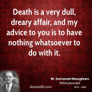 Death is a very dull, dreary affair, and my advice to you is to have ...