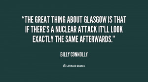 The great thing about Glasgow is that if there's a nuclear attack it ...