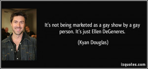 It's not being marketed as a gay show by a gay person. It's just Ellen ...